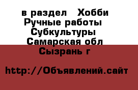  в раздел : Хобби. Ручные работы » Субкультуры . Самарская обл.,Сызрань г.
